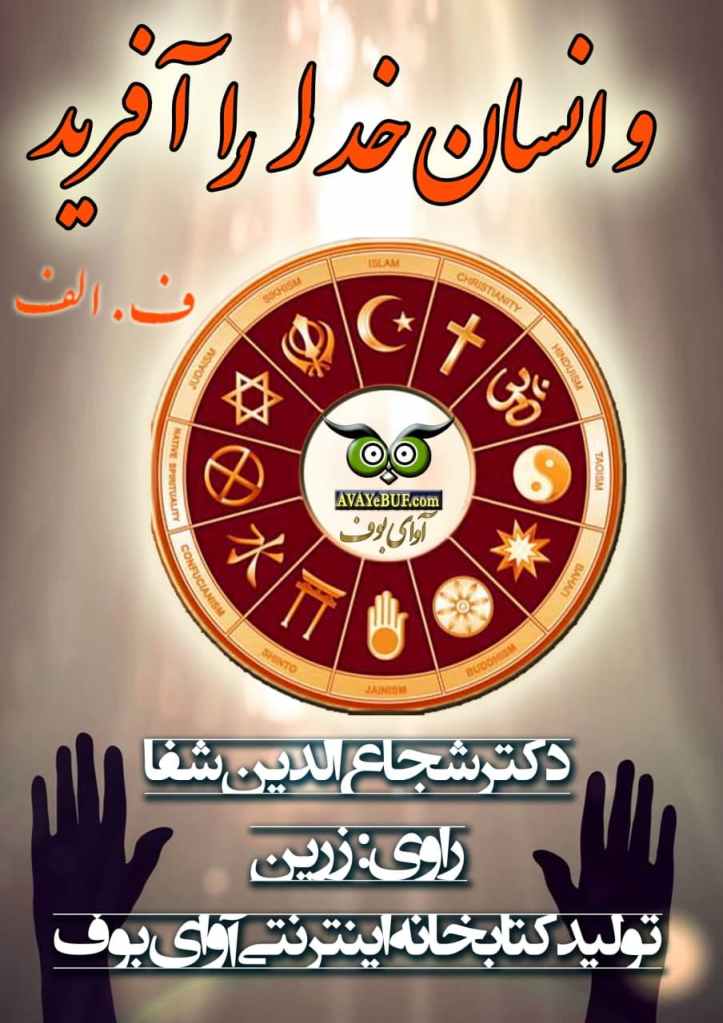 و انسان خدا را آفرید | تالیف و تدوین : ف.الف | دکتر شجاع الدین شفا   | گویش : زرین | تولید صوتی آوای بوف
در آغاز، نظری به خدایان یونان باستان و ایران باستان است و فلسفه پیدایش ادیان مختلف: زرتشتی، یهودیت، مسیحیت، اسلام، و بهایت نیز نگاهی میاندازد